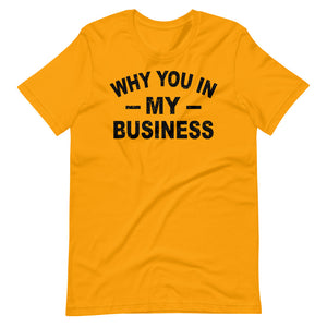 Why you in my business Short-Sleeve Unisex T-Shirt (Black ink)