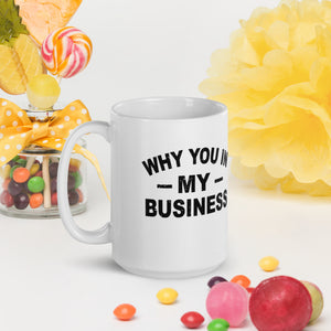 Why you in my business White glossy mug